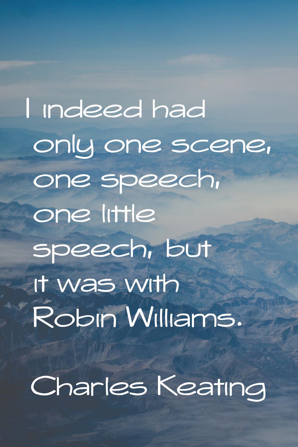 I indeed had only one scene, one speech, one little speech, but it was with Robin Williams.