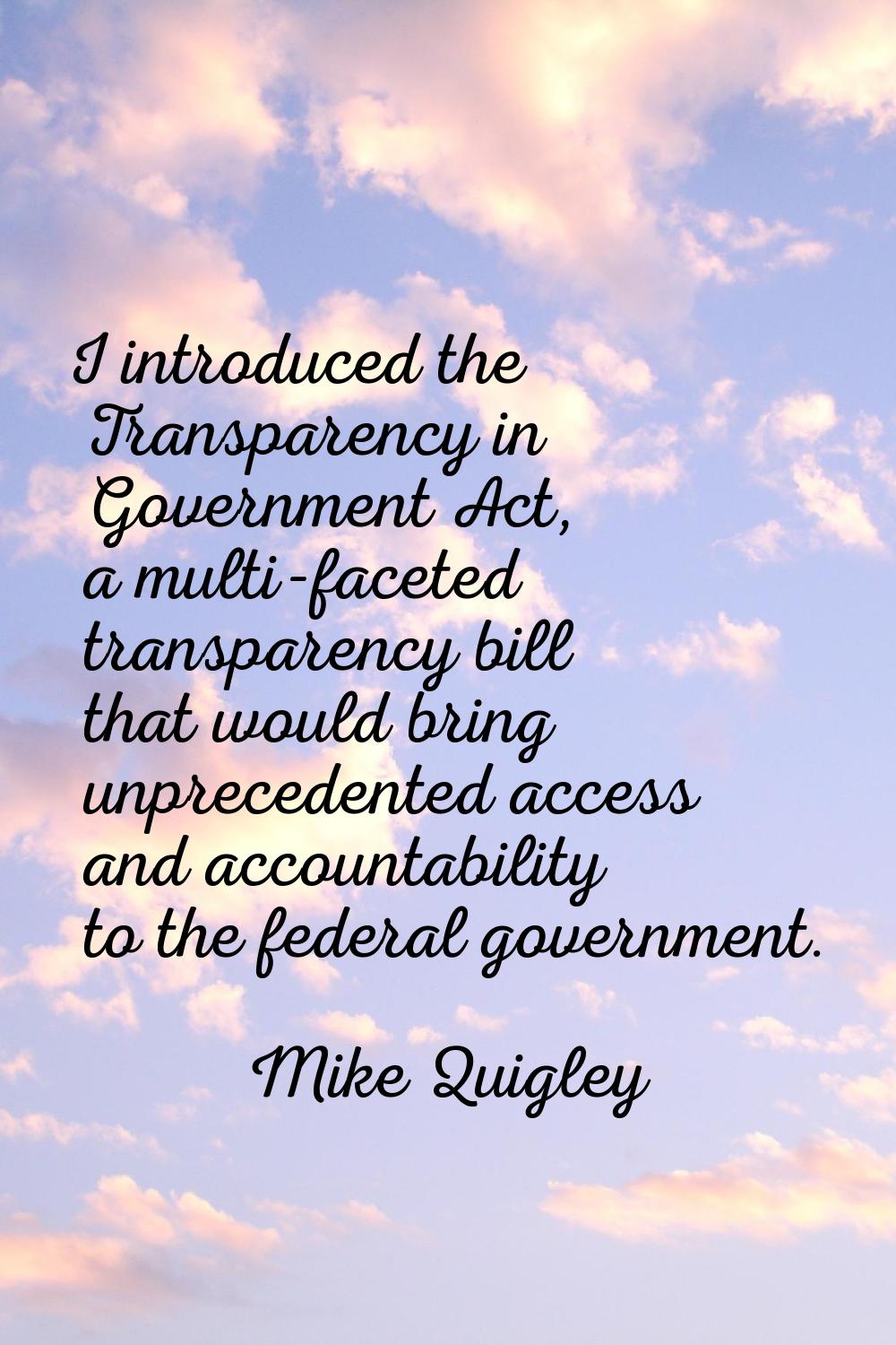 I introduced the Transparency in Government Act, a multi-faceted transparency bill that would bring