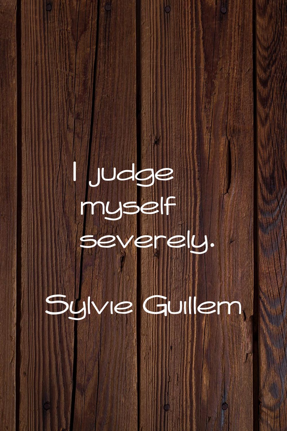 I judge myself severely.