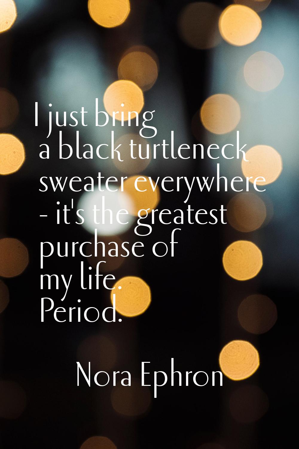 I just bring a black turtleneck sweater everywhere - it's the greatest purchase of my life. Period.