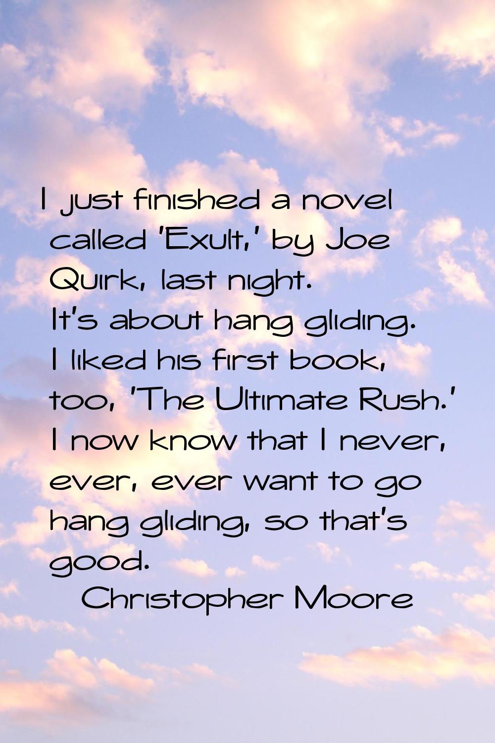 I just finished a novel called 'Exult,' by Joe Quirk, last night. It's about hang gliding. I liked 