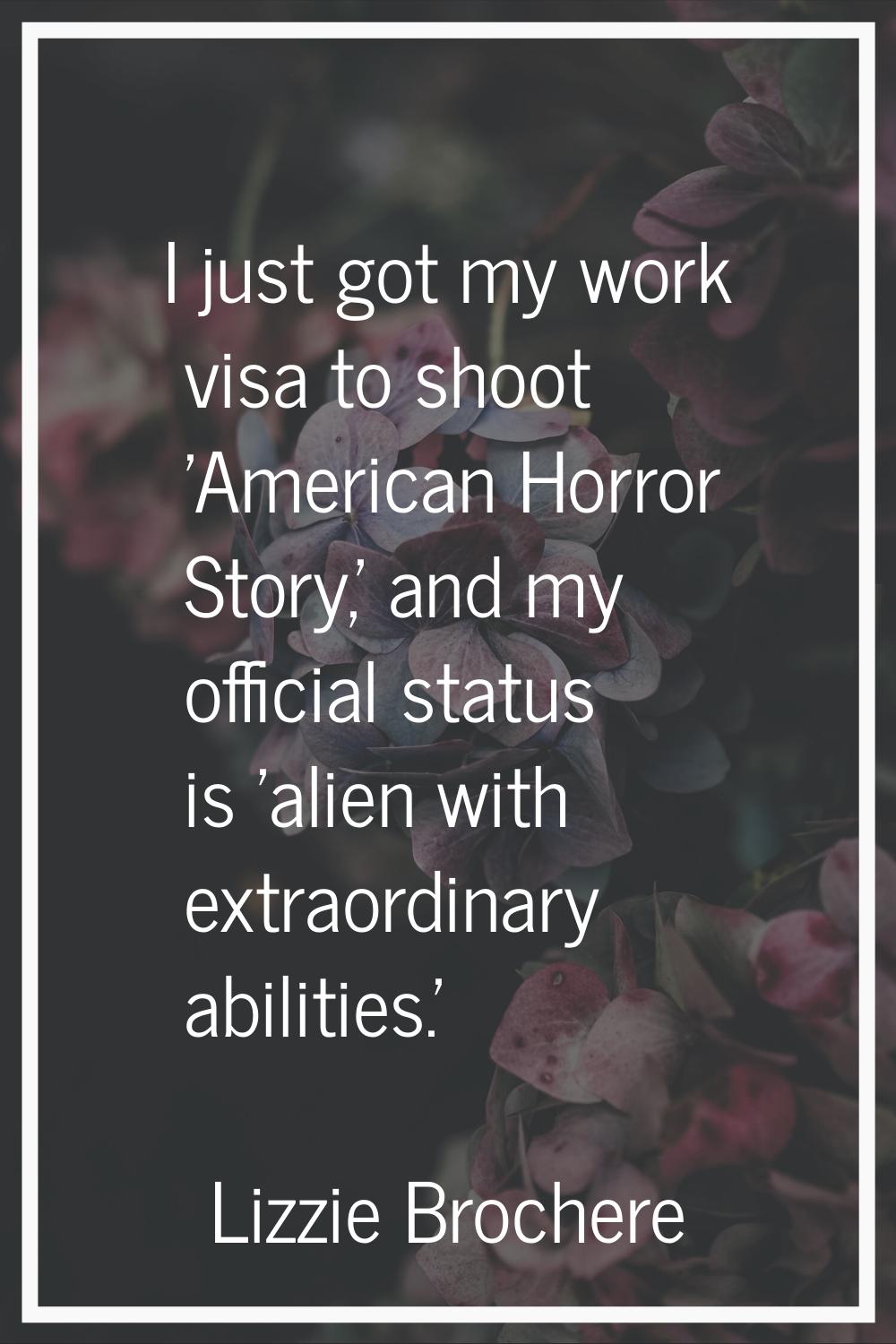 I just got my work visa to shoot 'American Horror Story,' and my official status is 'alien with ext