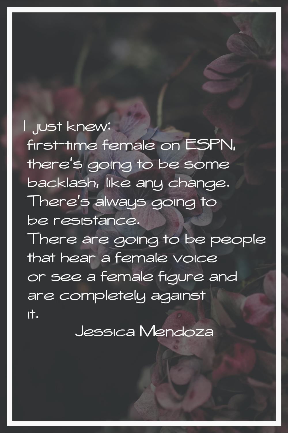 I just knew: first-time female on ESPN, there's going to be some backlash, like any change. There's