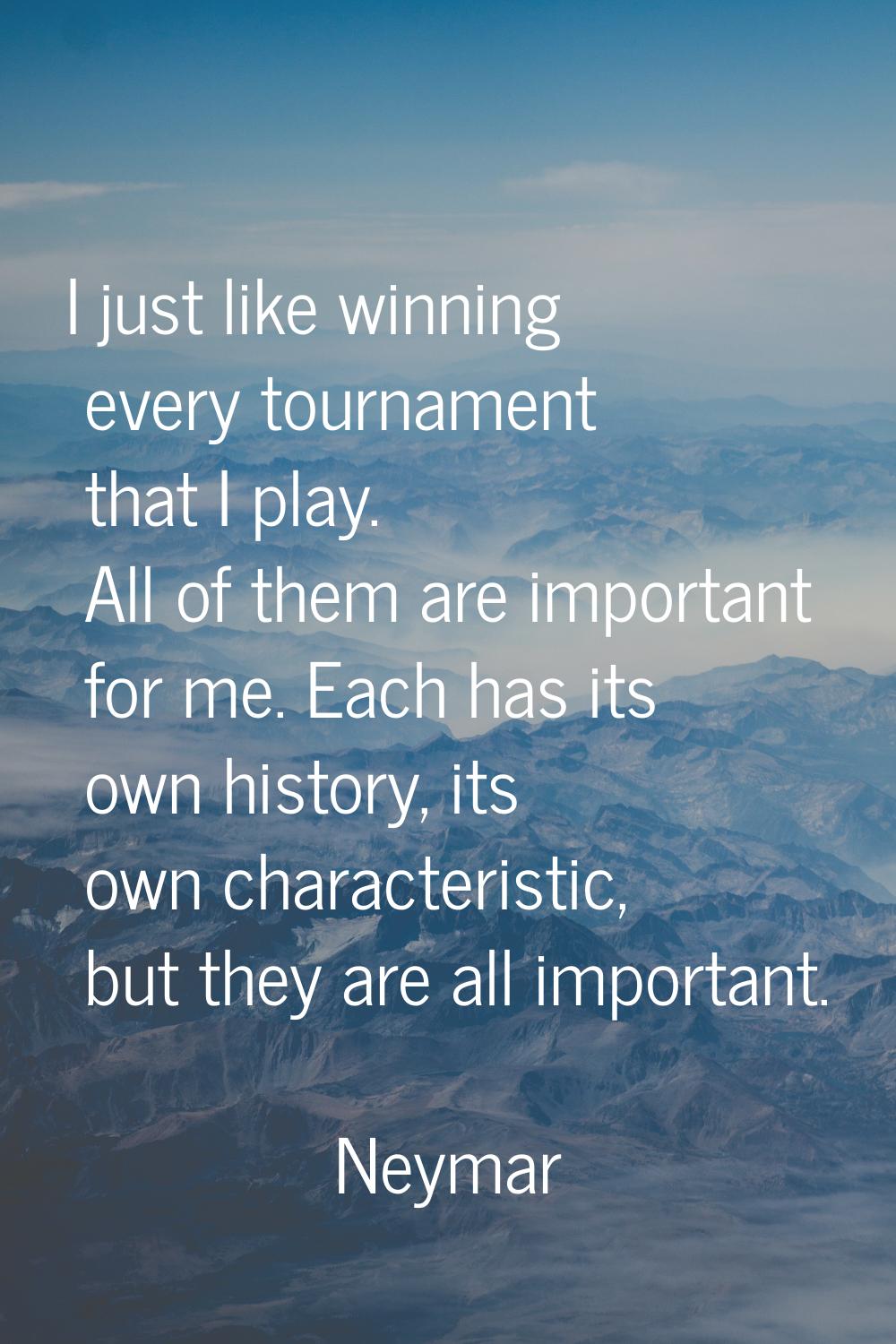 I just like winning every tournament that I play. All of them are important for me. Each has its ow
