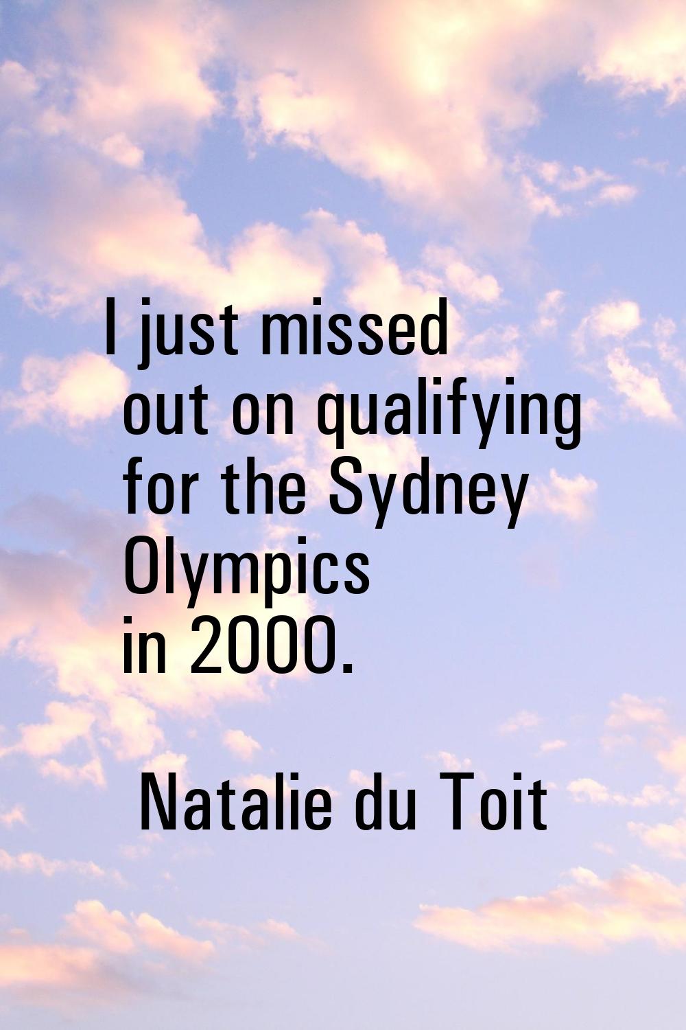 I just missed out on qualifying for the Sydney Olympics in 2000.
