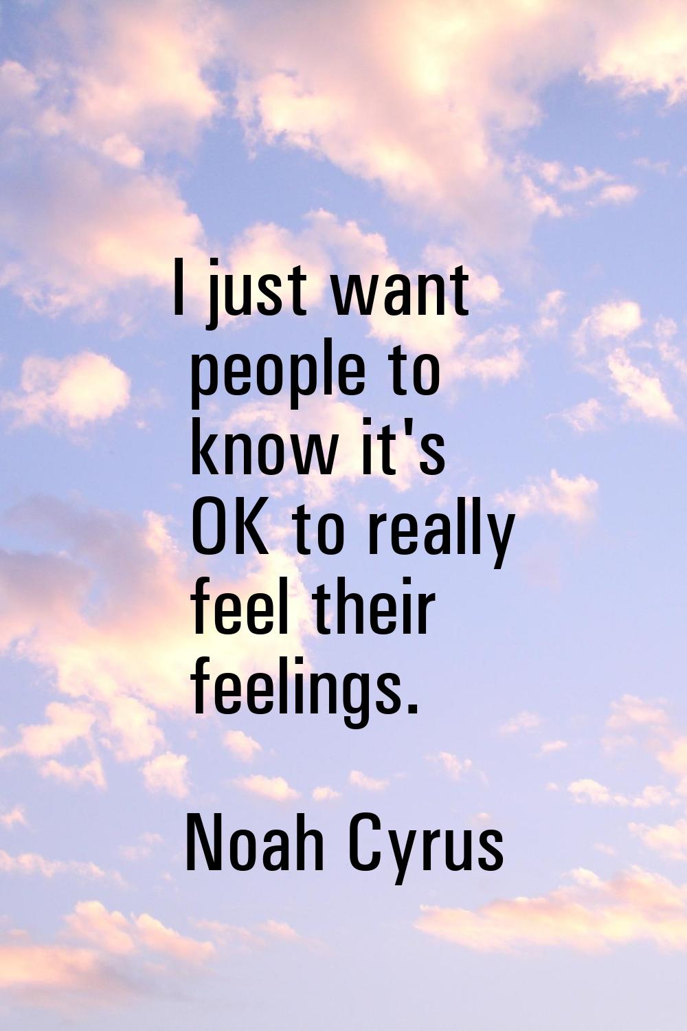 I just want people to know it's OK to really feel their feelings.