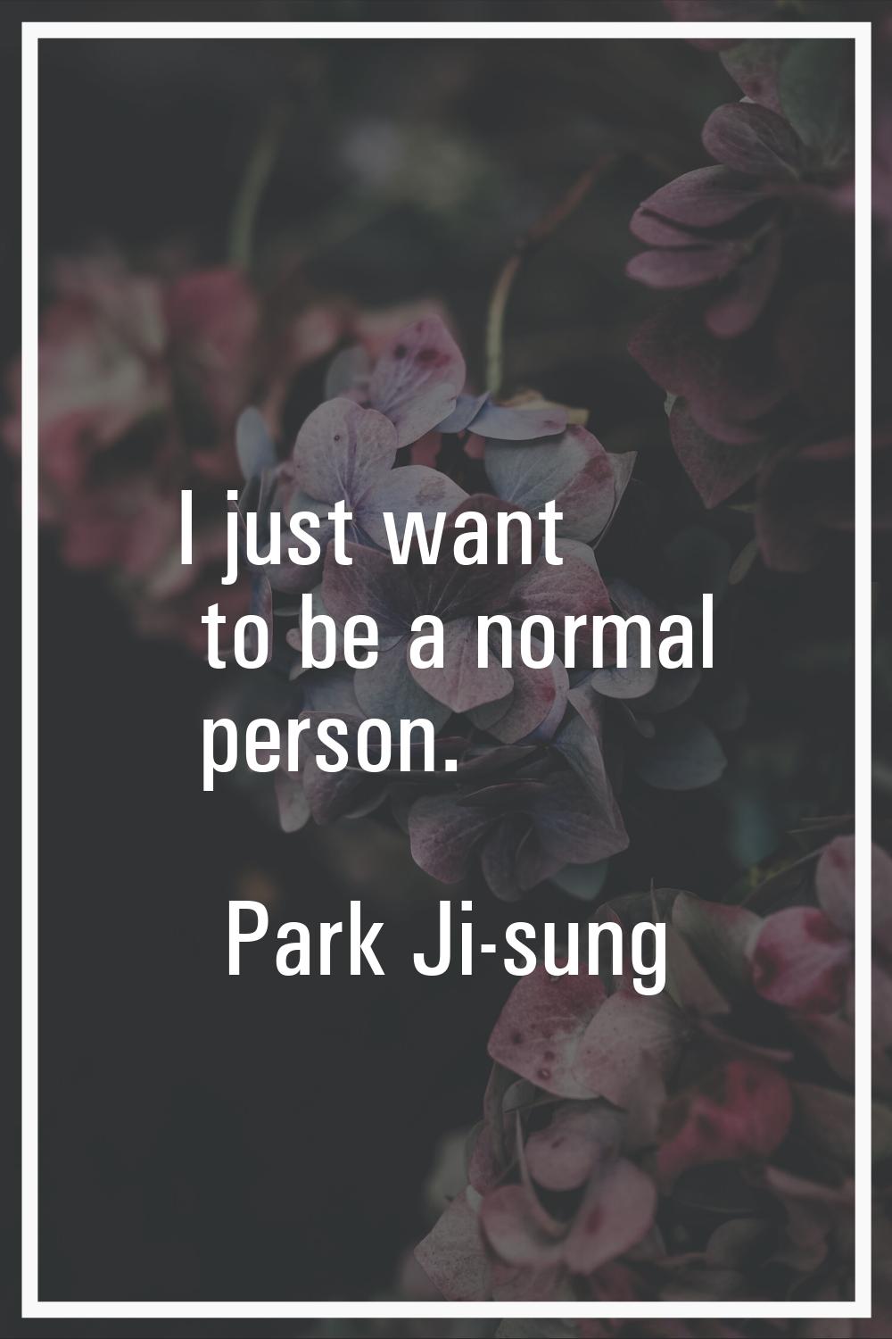 I just want to be a normal person.