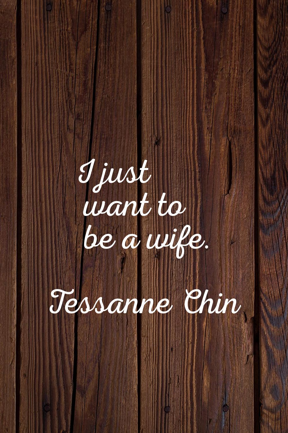 I just want to be a wife.