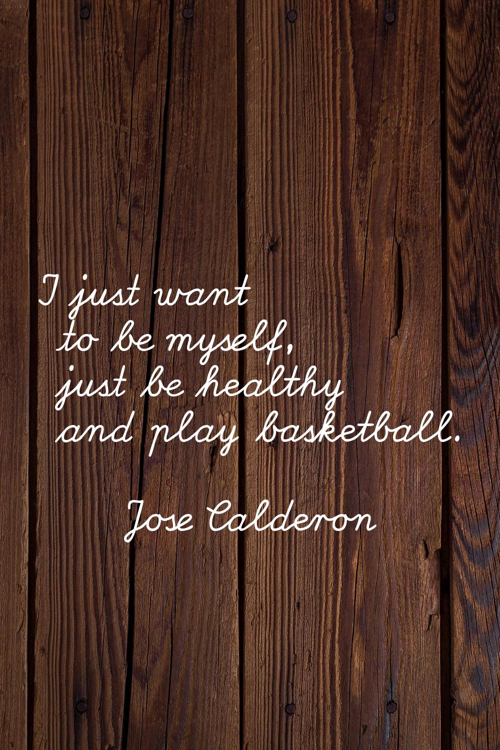 I just want to be myself, just be healthy and play basketball.