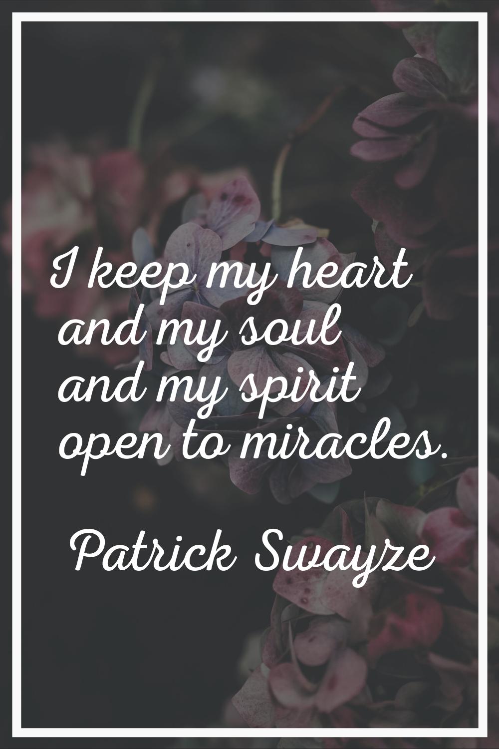 I keep my heart and my soul and my spirit open to miracles.