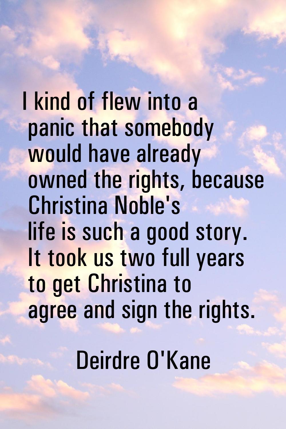 I kind of flew into a panic that somebody would have already owned the rights, because Christina No