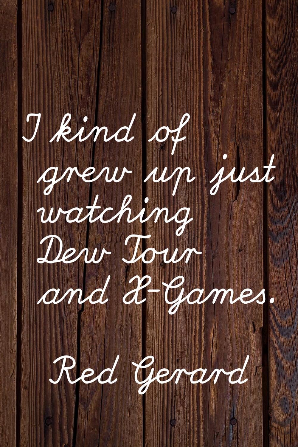 I kind of grew up just watching Dew Tour and X-Games.
