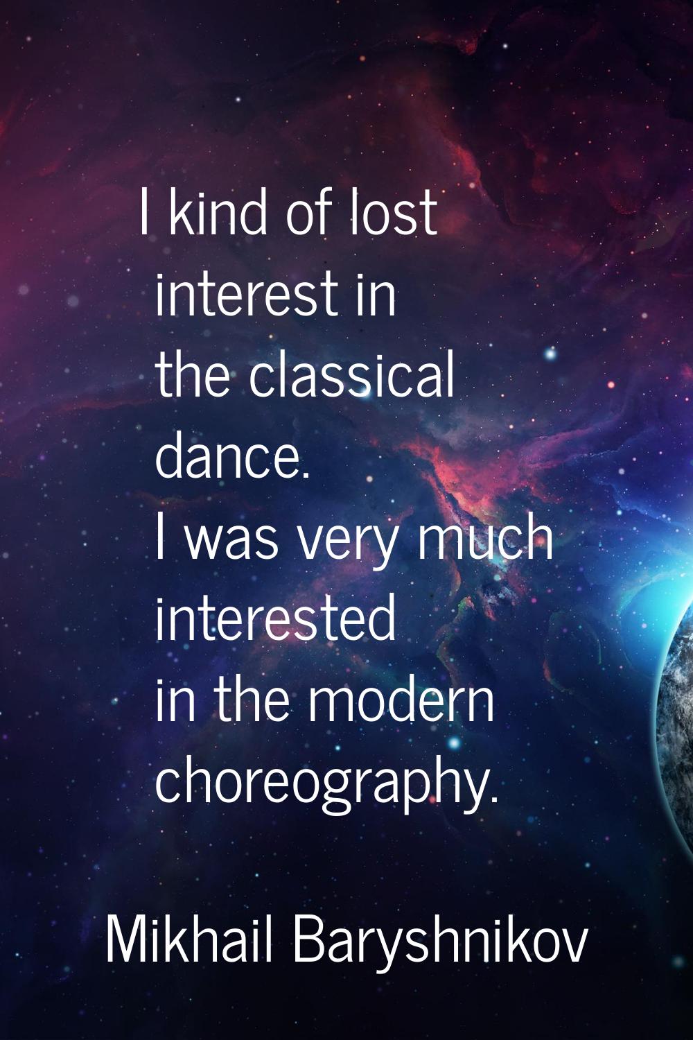 I kind of lost interest in the classical dance. I was very much interested in the modern choreograp