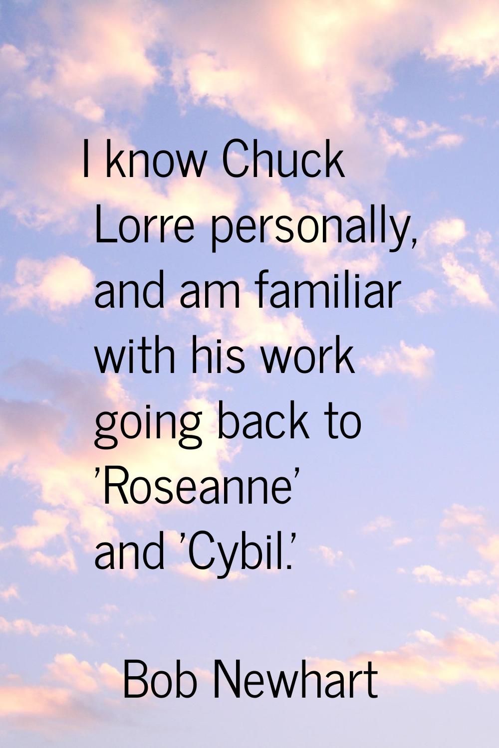 I know Chuck Lorre personally, and am familiar with his work going back to 'Roseanne' and 'Cybil.'