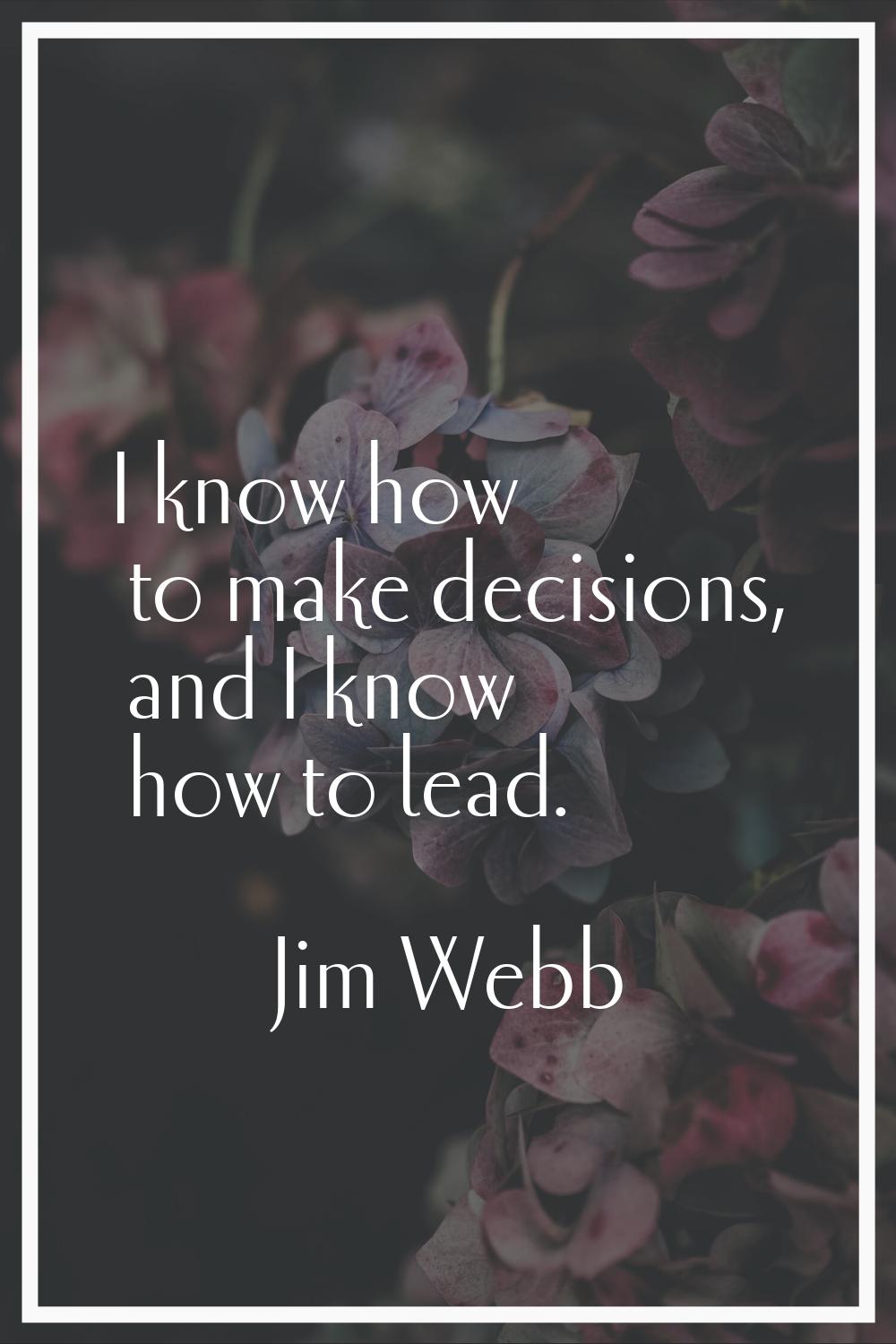I know how to make decisions, and I know how to lead.