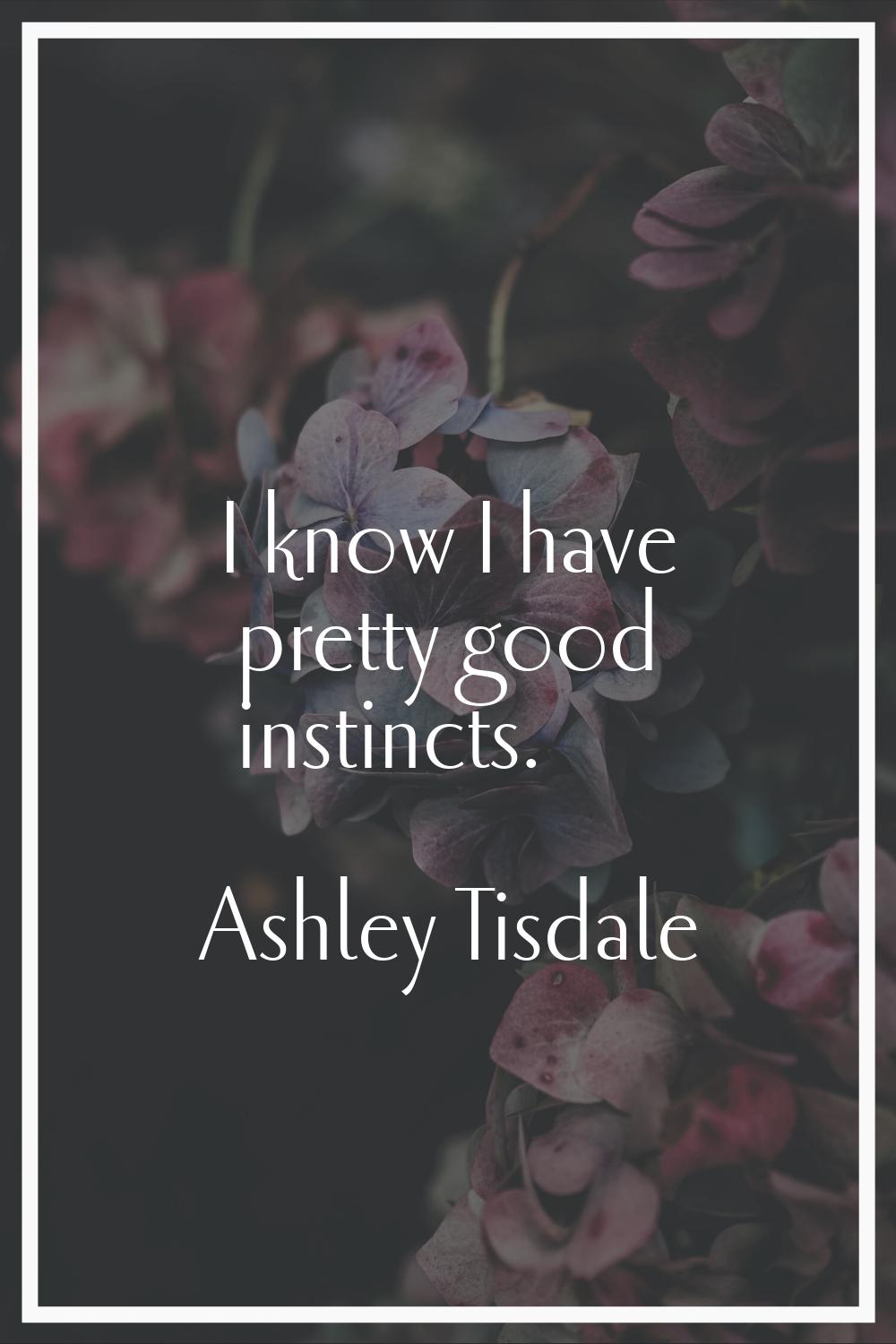 I know I have pretty good instincts.