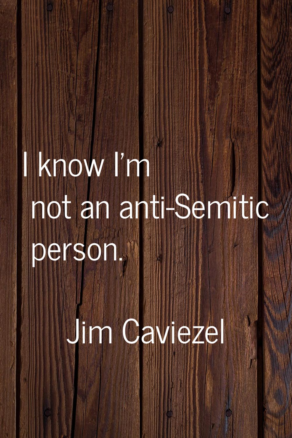 I know I'm not an anti-Semitic person.