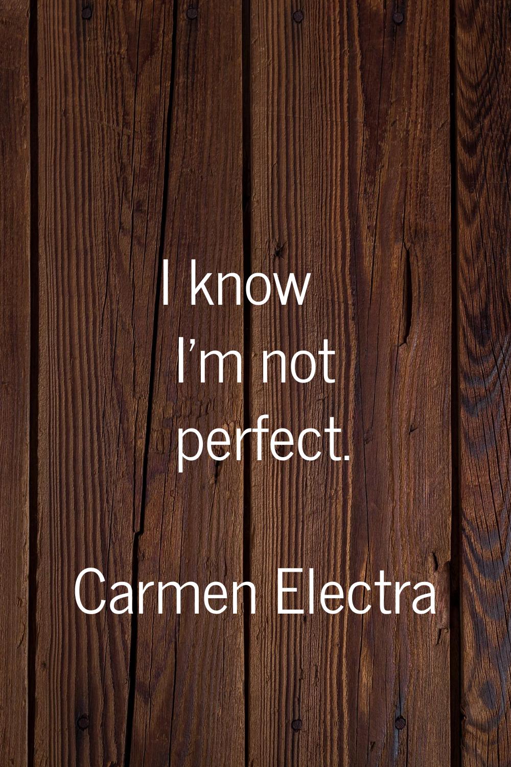 I know I'm not perfect.