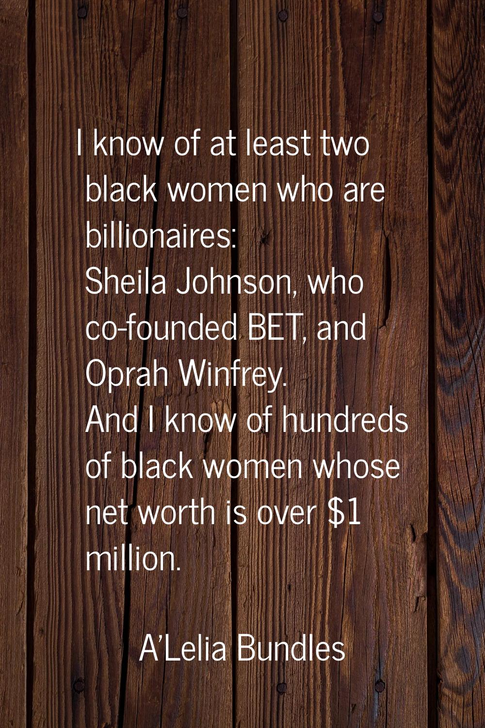 I know of at least two black women who are billionaires: Sheila Johnson, who co-founded BET, and Op