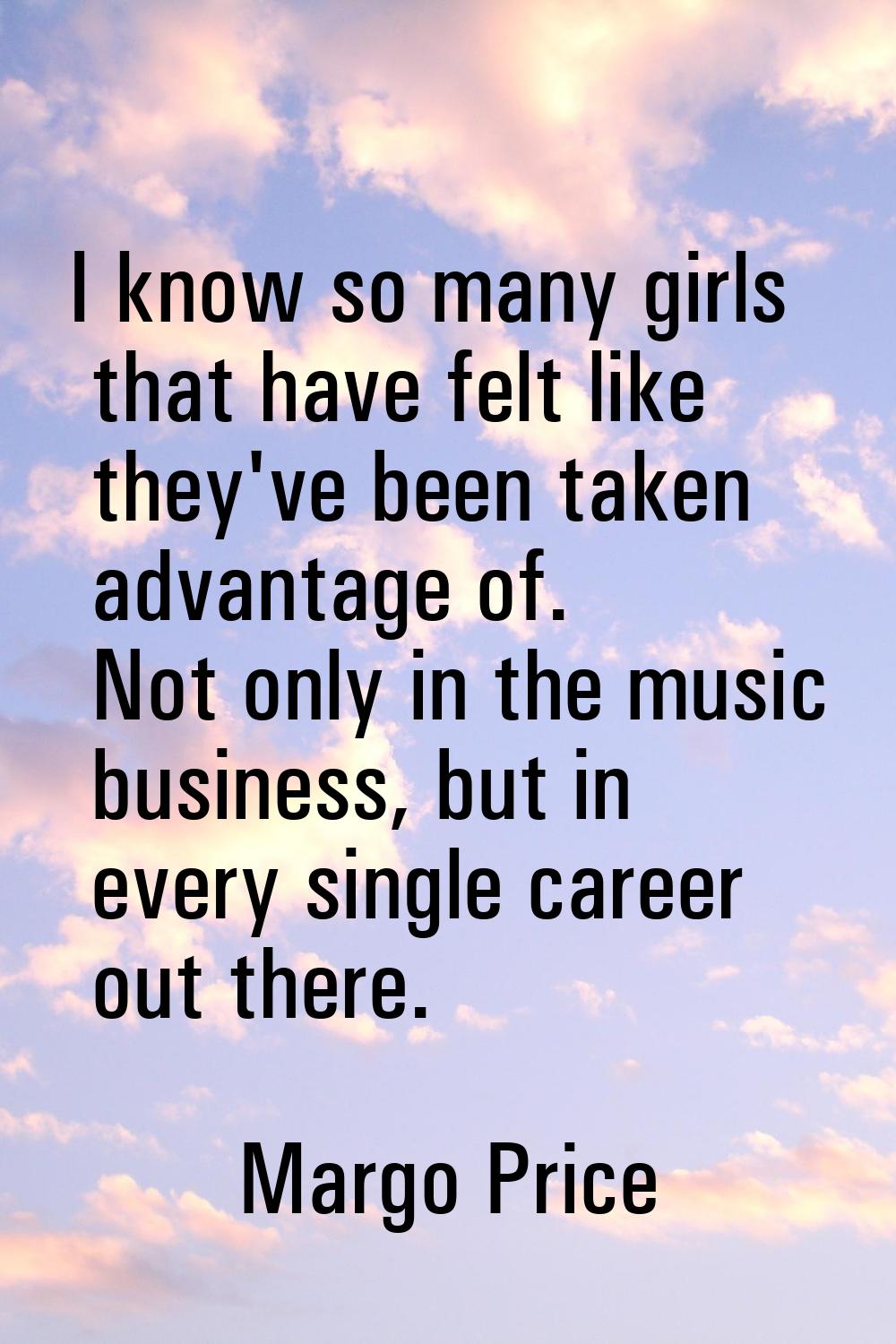 I know so many girls that have felt like they've been taken advantage of. Not only in the music bus