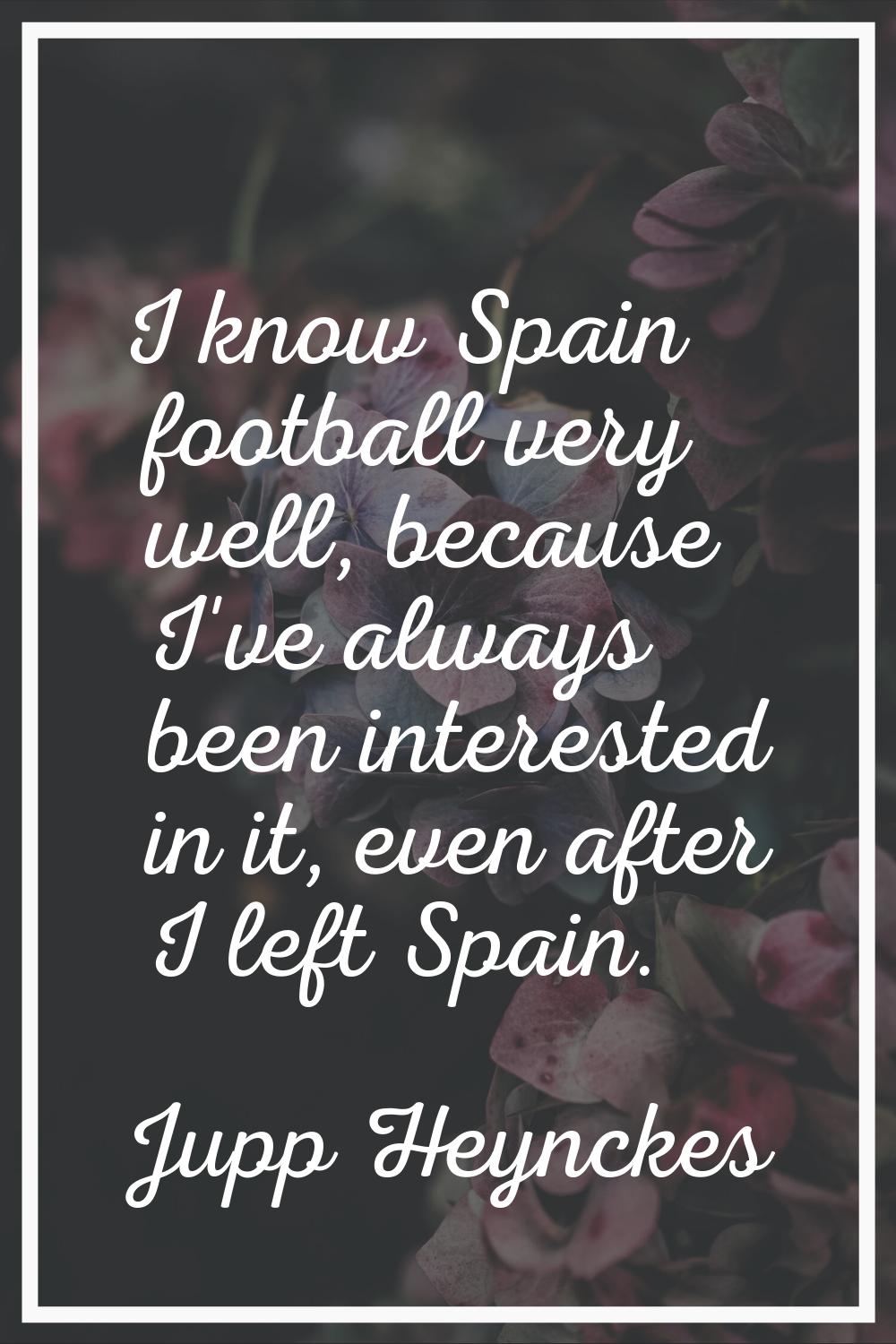 I know Spain football very well, because I've always been interested in it, even after I left Spain