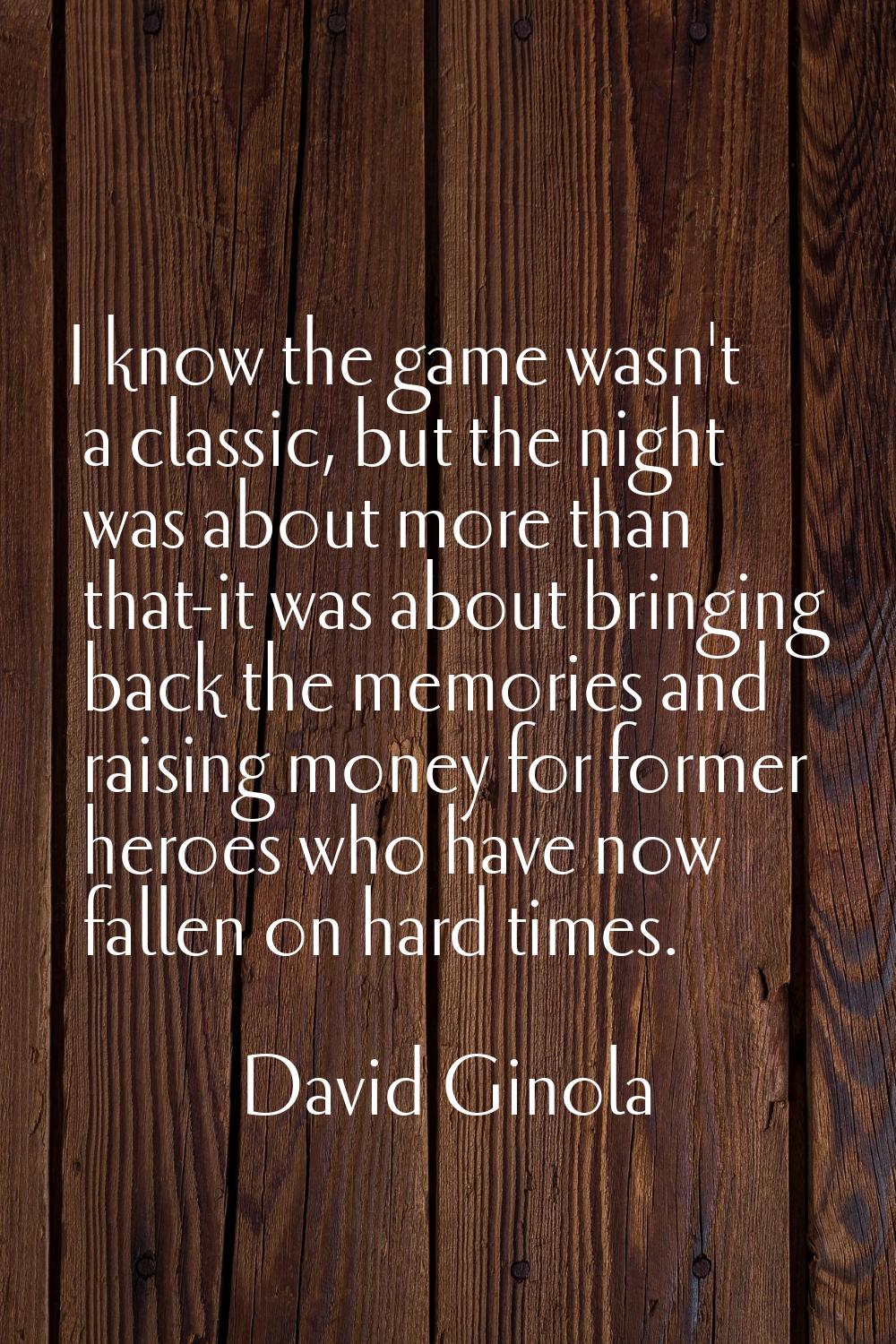 I know the game wasn't a classic, but the night was about more than that-it was about bringing back
