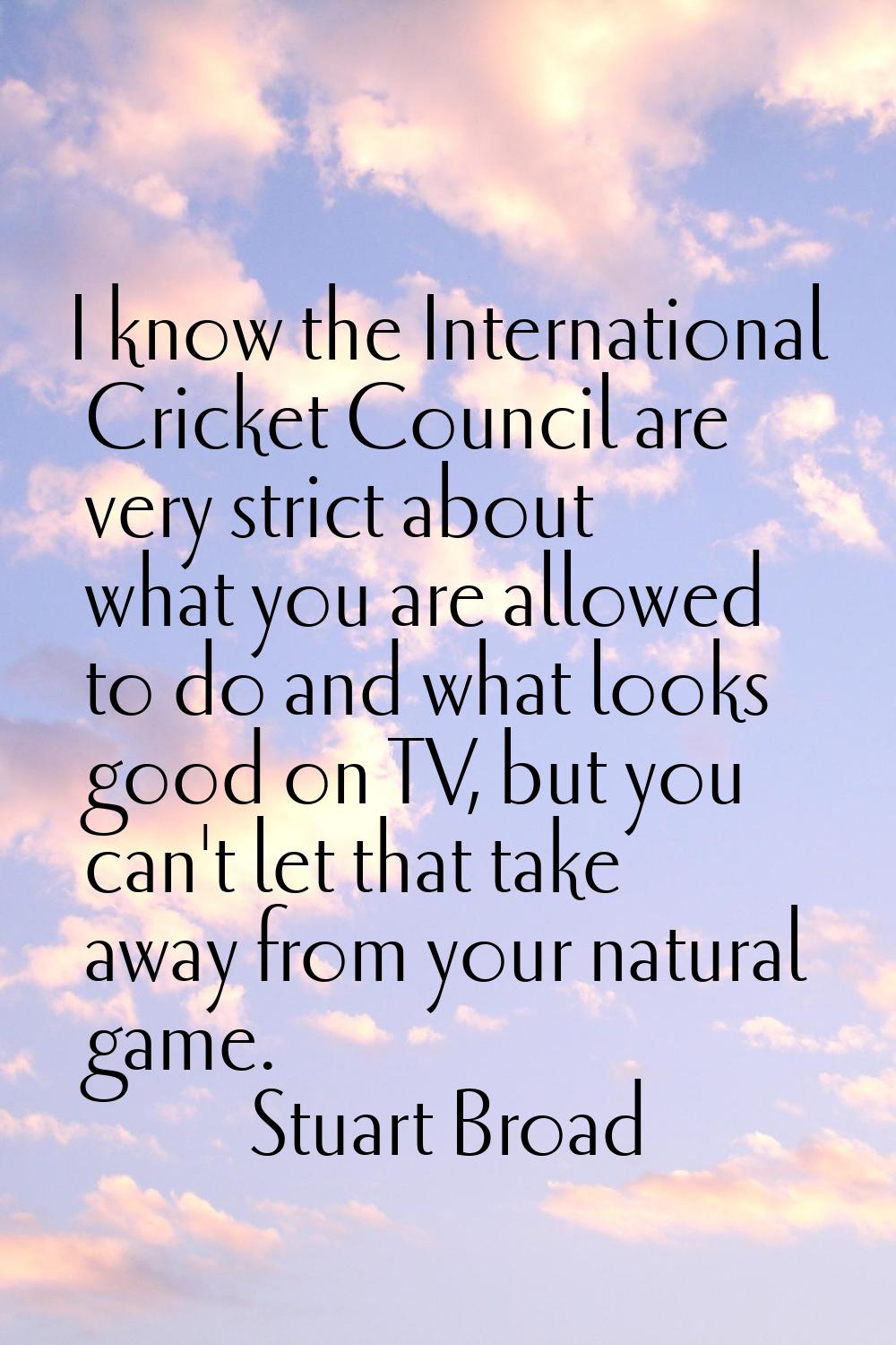 I know the International Cricket Council are very strict about what you are allowed to do and what 