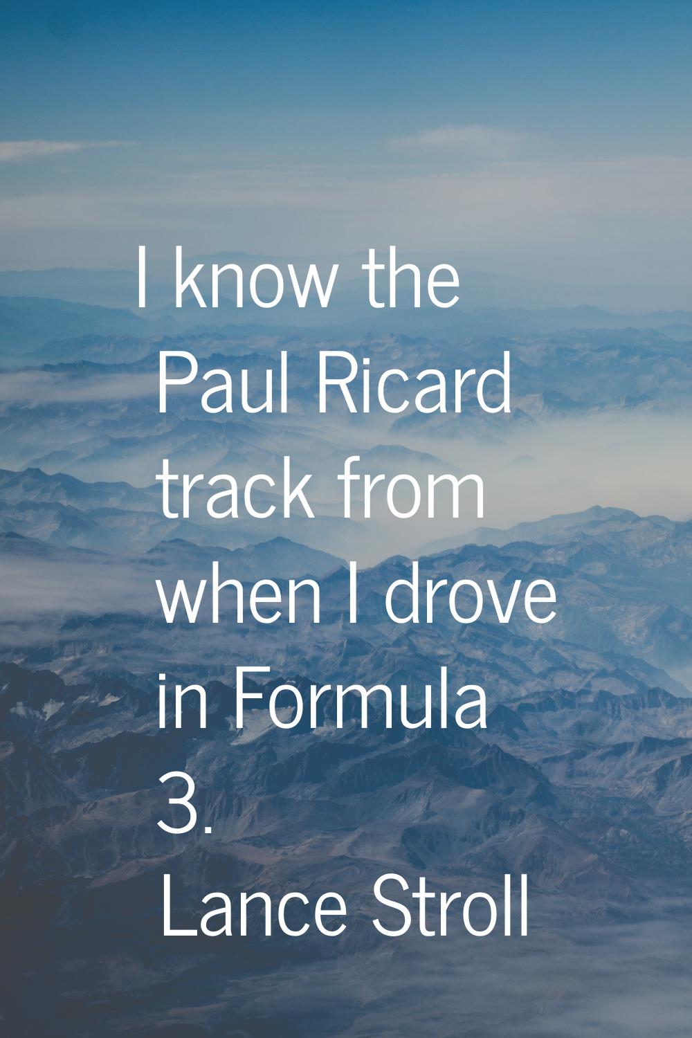 I know the Paul Ricard track from when I drove in Formula 3.
