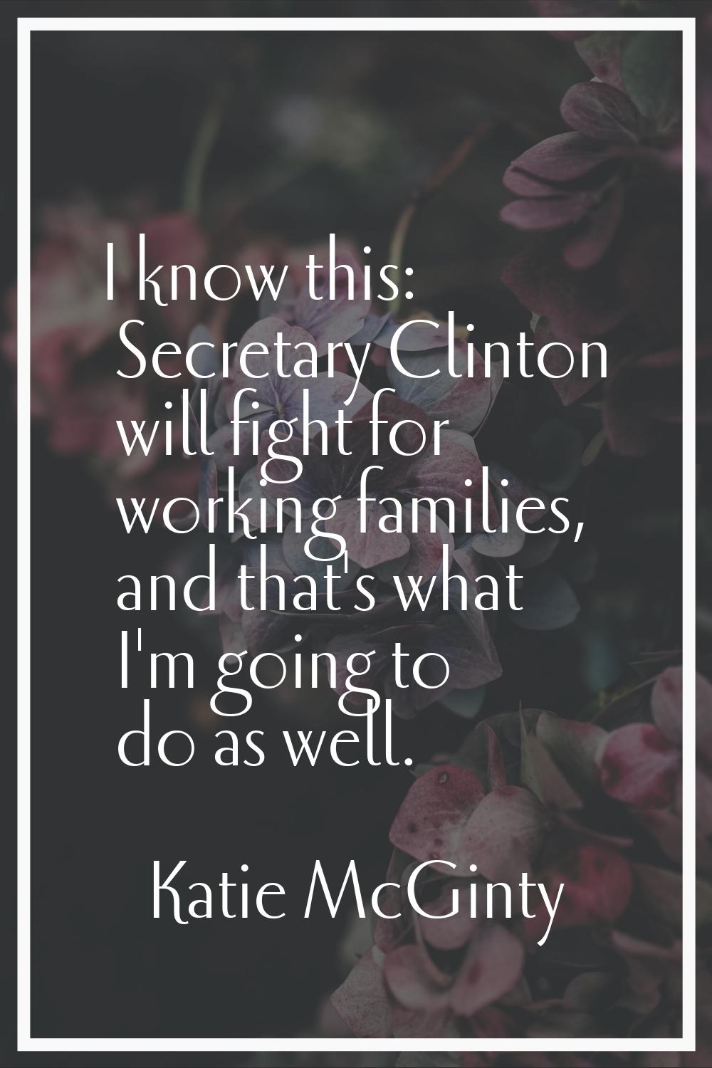 I know this: Secretary Clinton will fight for working families, and that's what I'm going to do as 