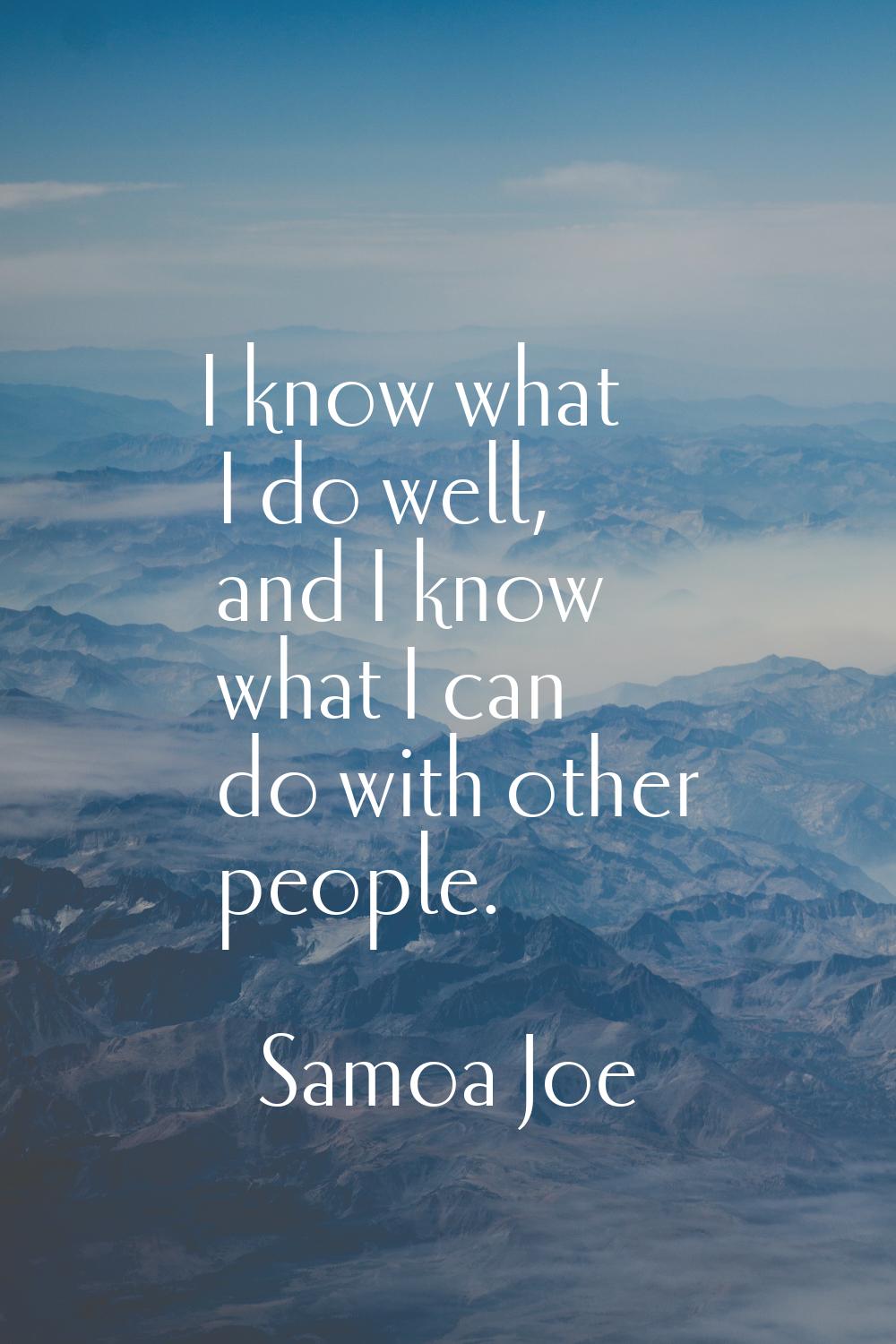 I know what I do well, and I know what I can do with other people.