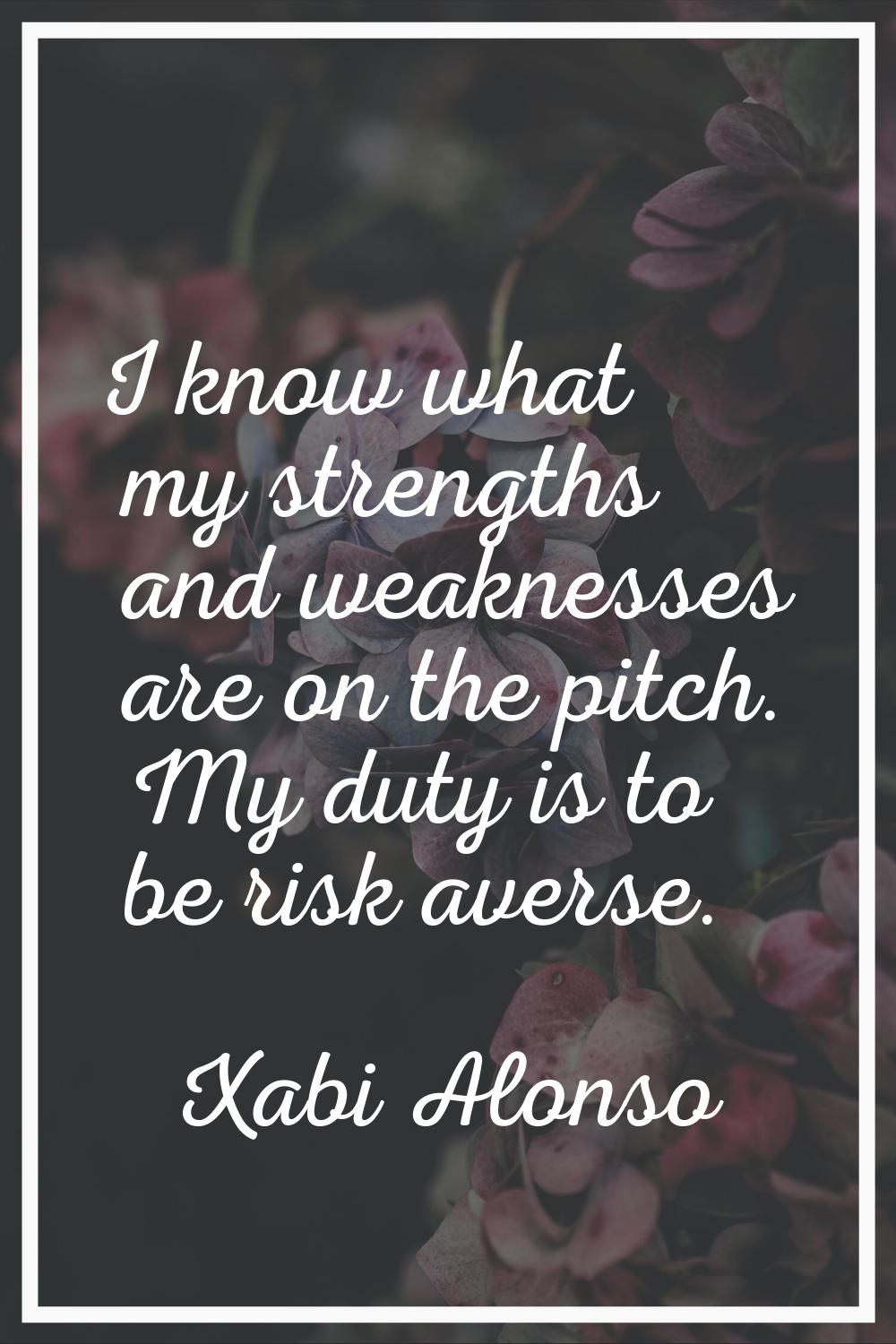 I know what my strengths and weaknesses are on the pitch. My duty is to be risk averse.