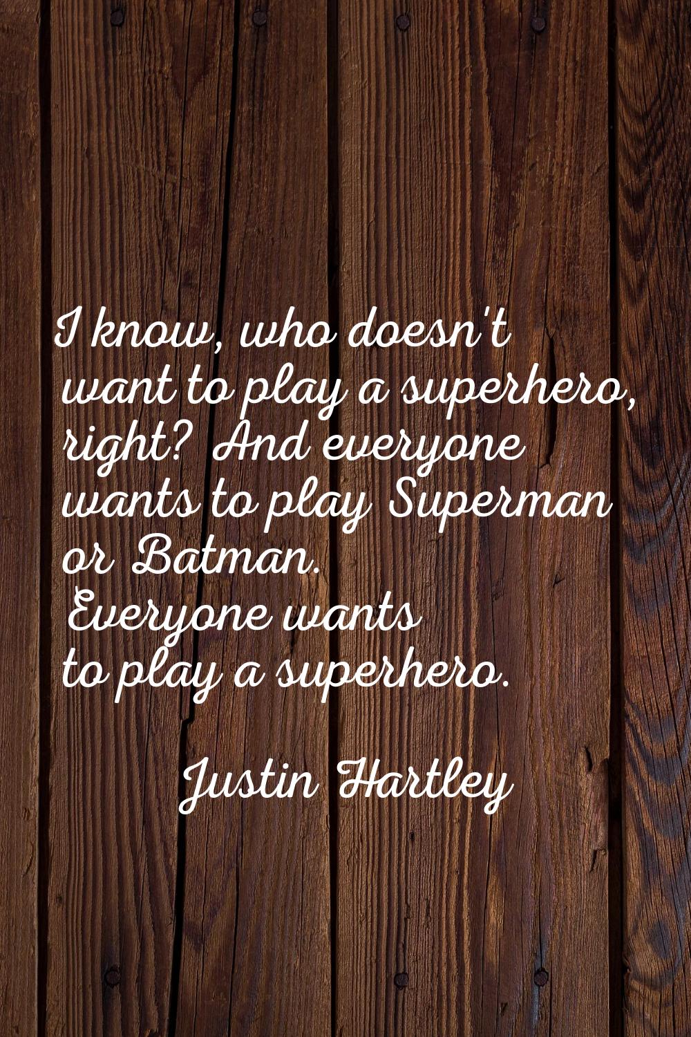 I know, who doesn't want to play a superhero, right? And everyone wants to play Superman or Batman.