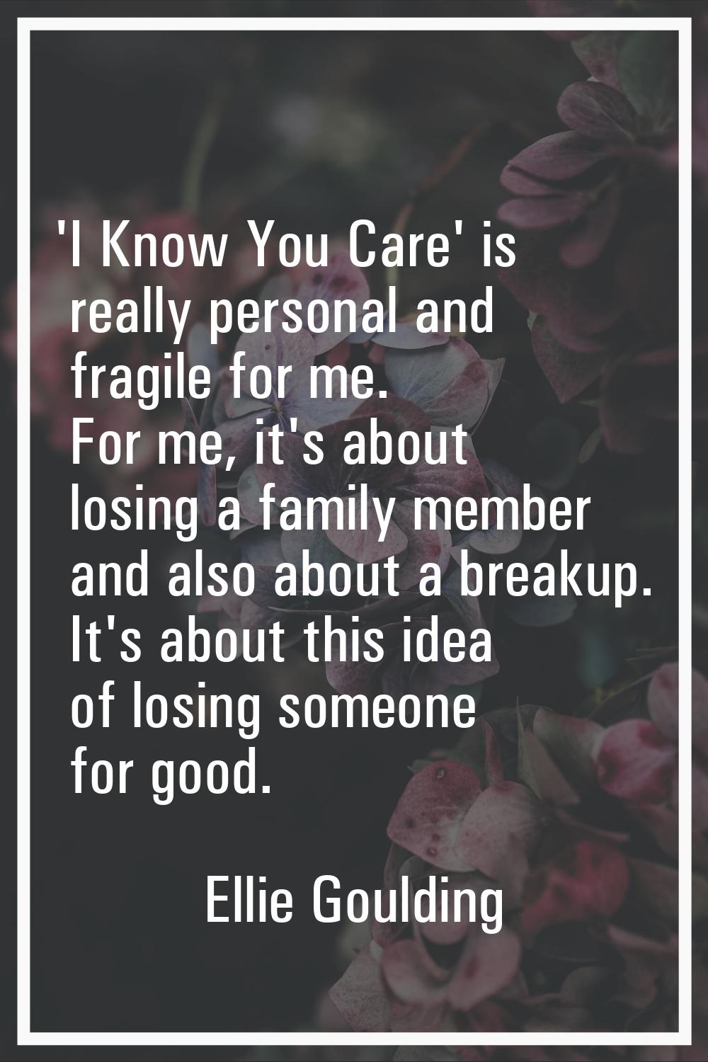 'I Know You Care' is really personal and fragile for me. For me, it's about losing a family member 