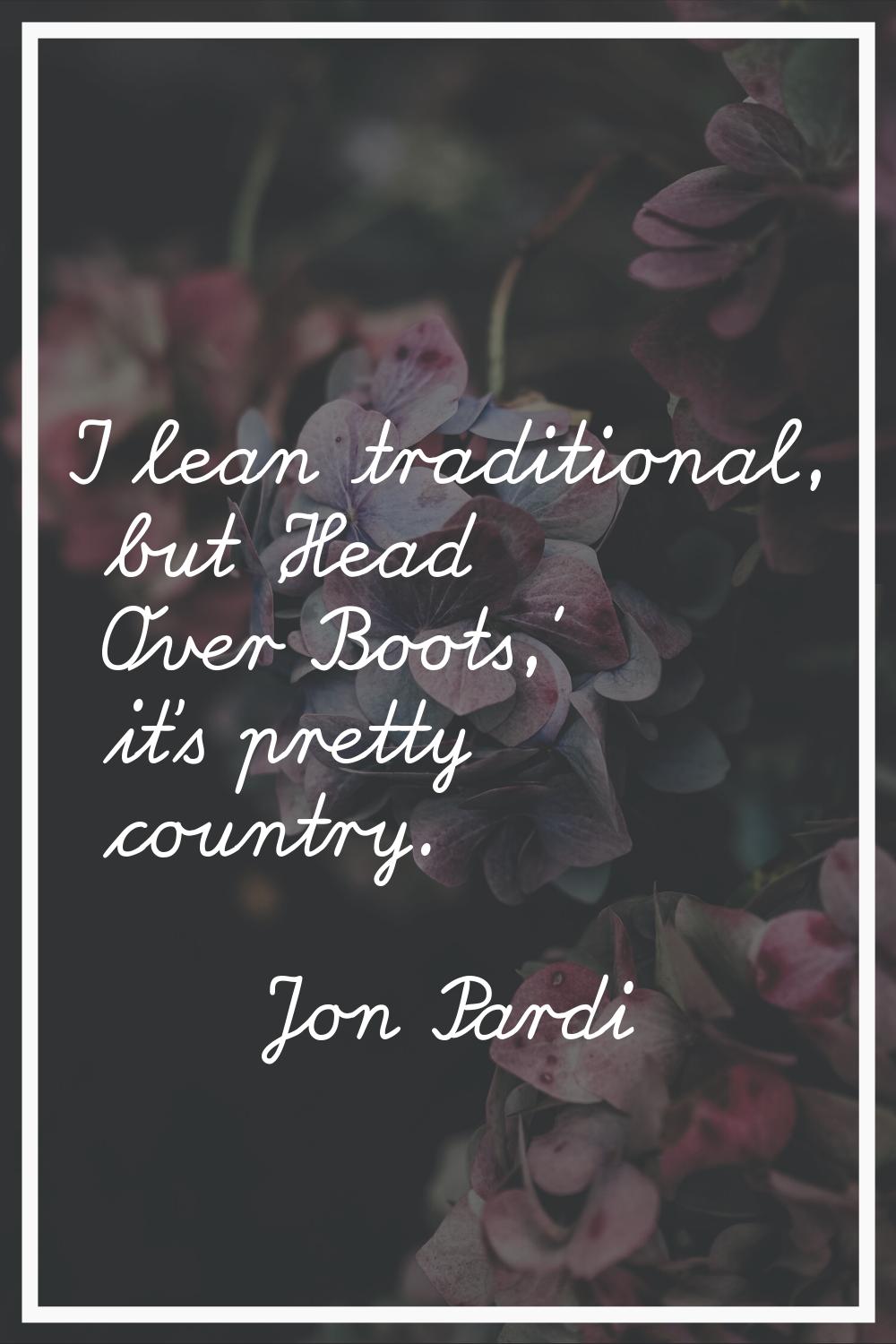 I lean traditional, but 'Head Over Boots,' it's pretty country.