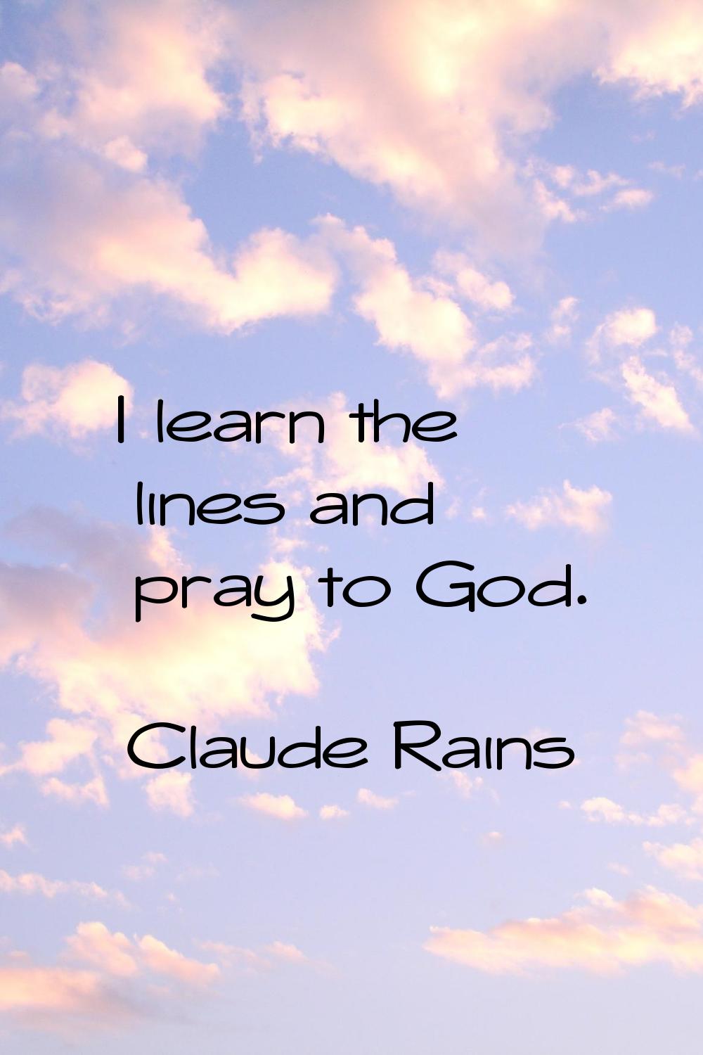 I learn the lines and pray to God.