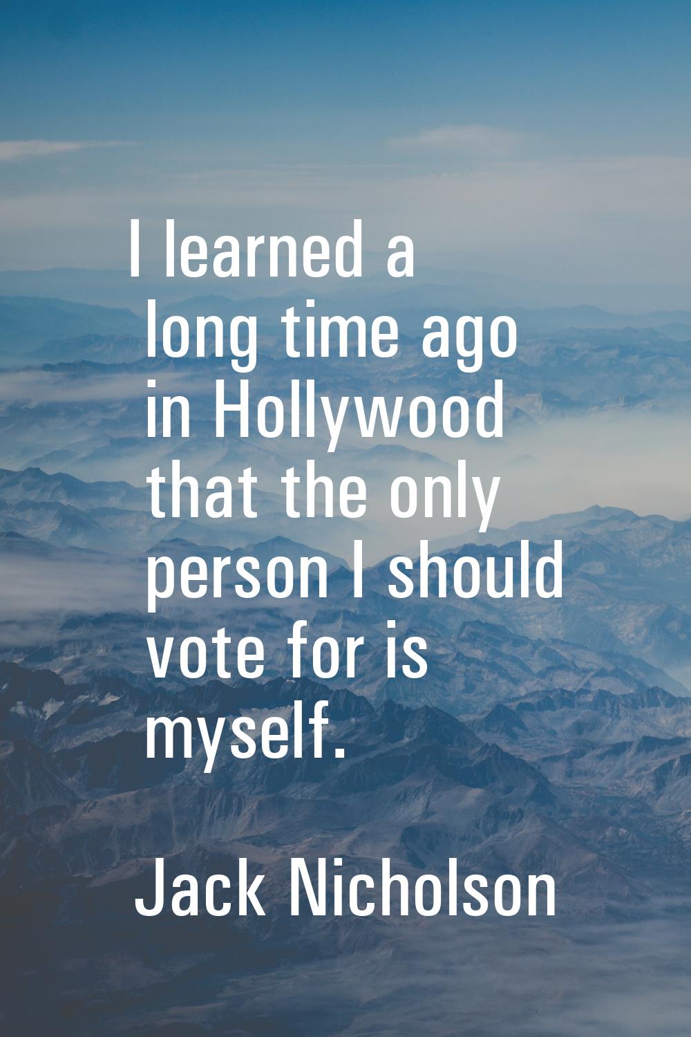 I learned a long time ago in Hollywood that the only person I should vote for is myself.