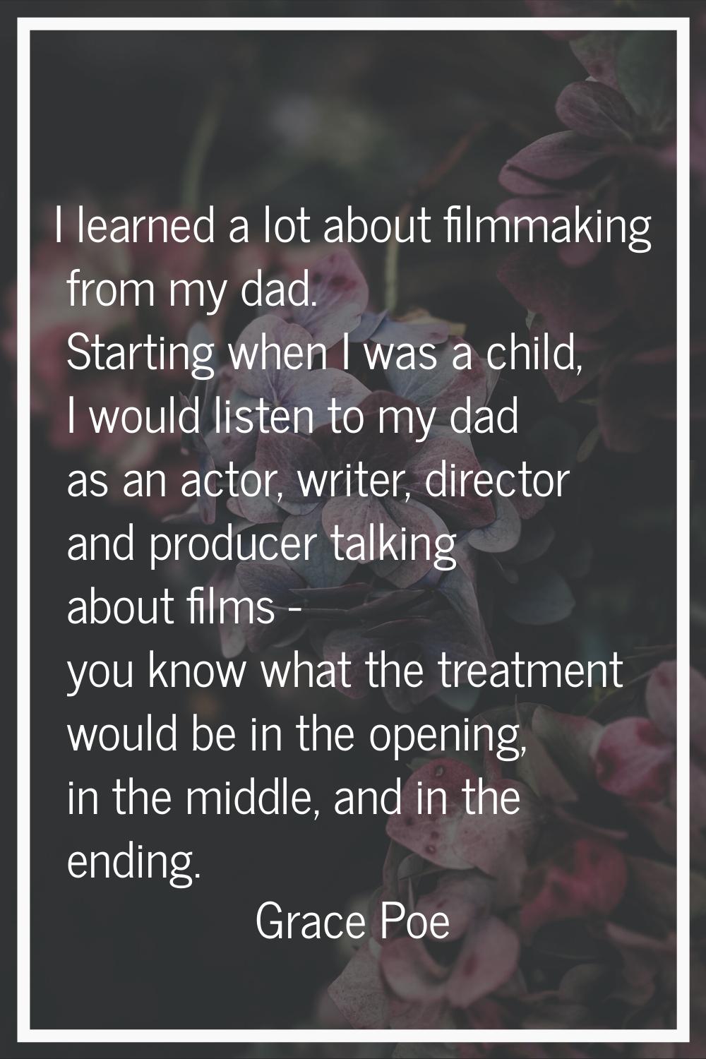 I learned a lot about filmmaking from my dad. Starting when I was a child, I would listen to my dad