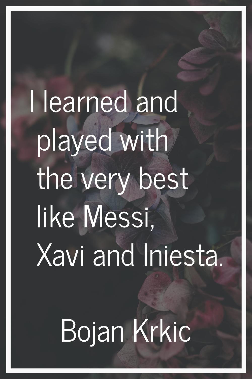 I learned and played with the very best like Messi, Xavi and Iniesta.