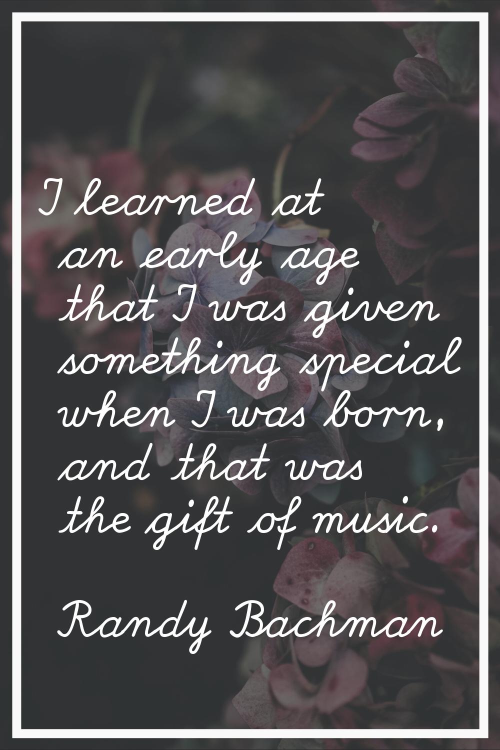 I learned at an early age that I was given something special when I was born, and that was the gift