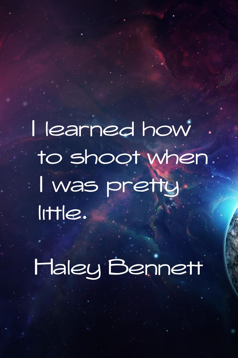 I learned how to shoot when I was pretty little.