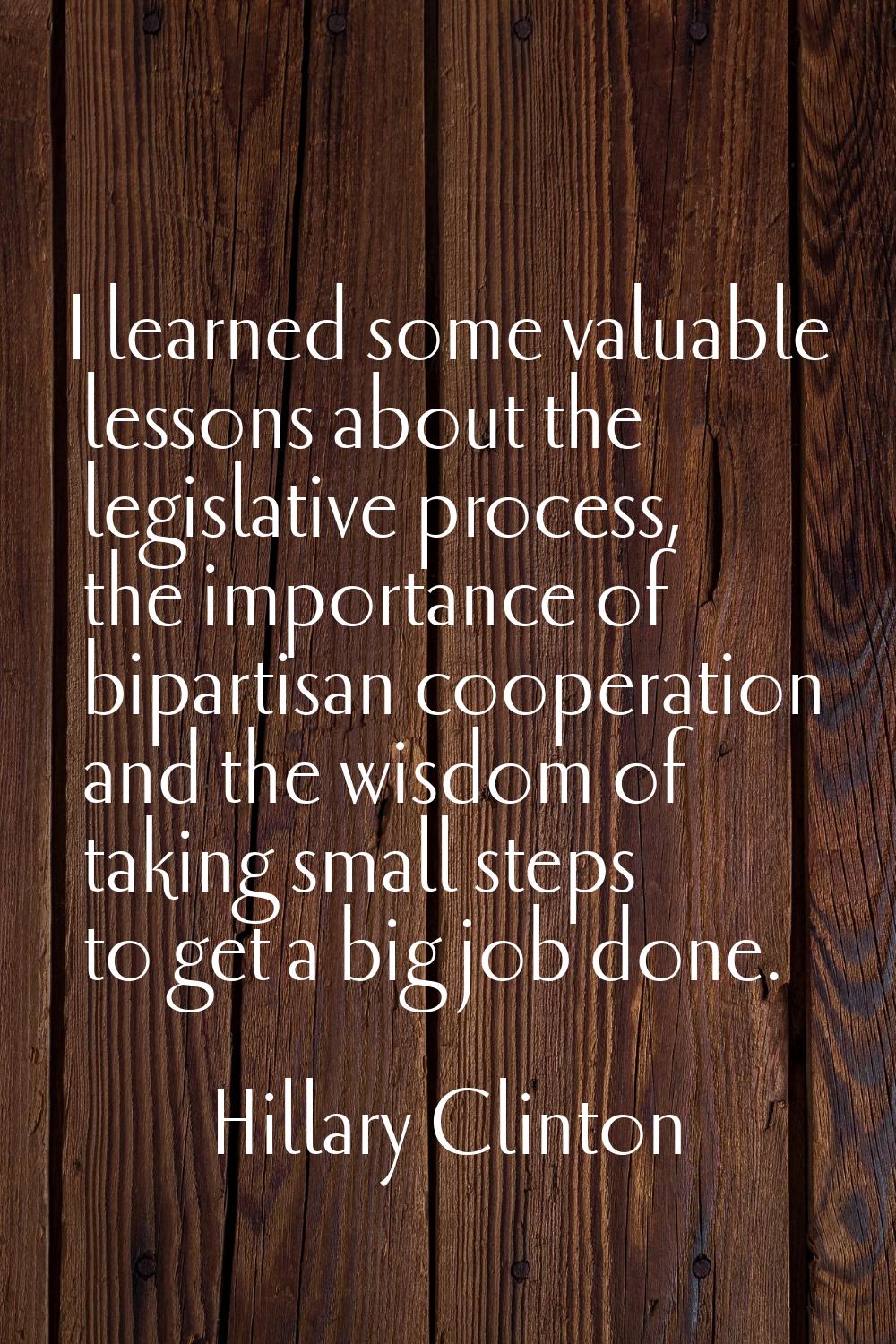 I learned some valuable lessons about the legislative process, the importance of bipartisan coopera