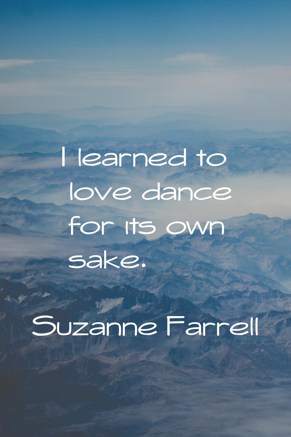 I learned to love dance for its own sake.
