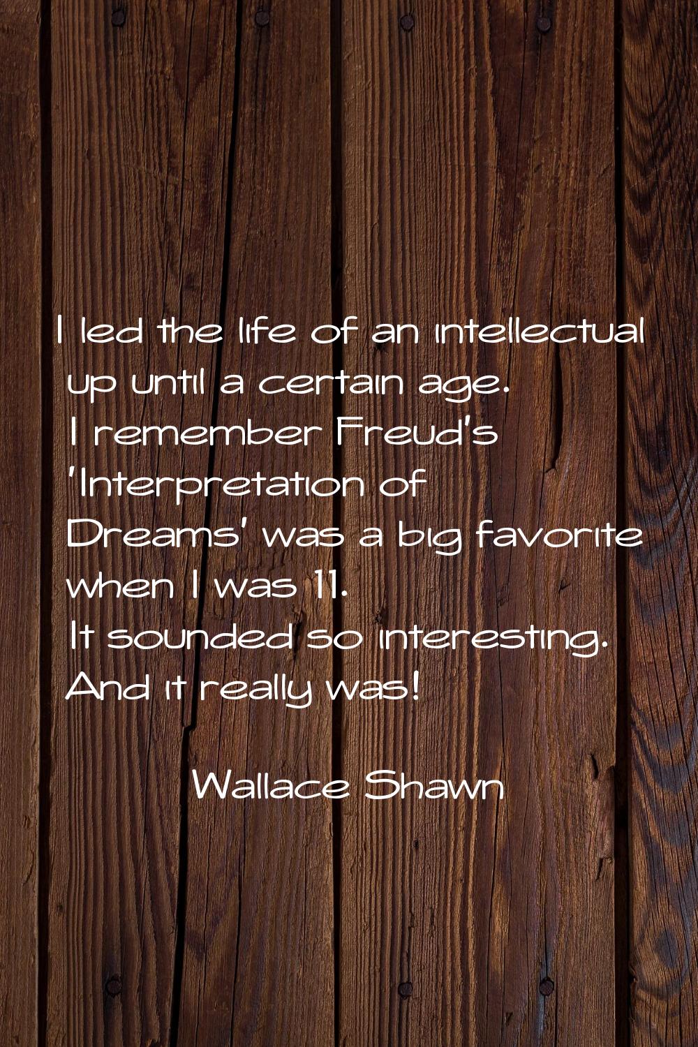 I led the life of an intellectual up until a certain age. I remember Freud's 'Interpretation of Dre