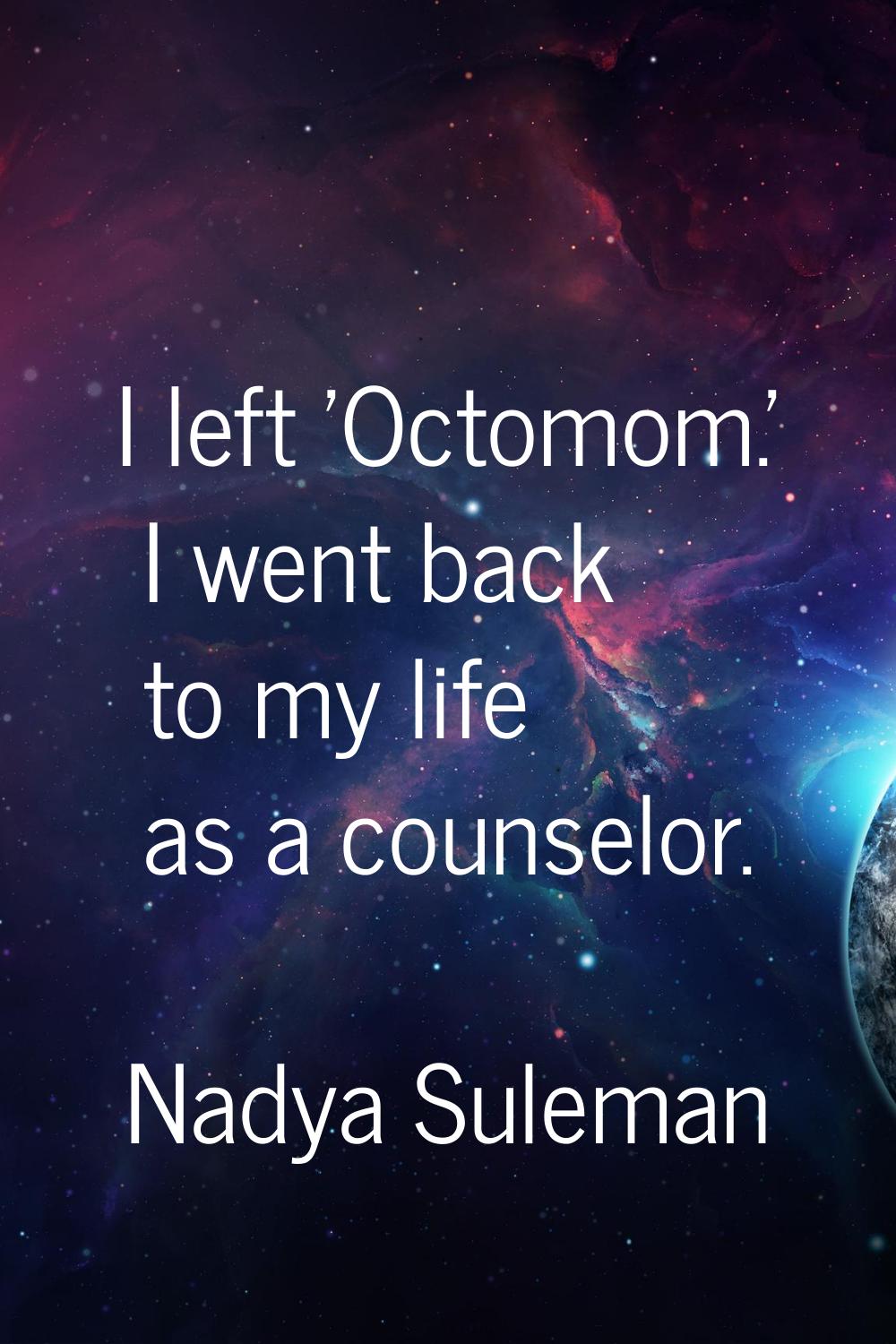 I left 'Octomom.' I went back to my life as a counselor.