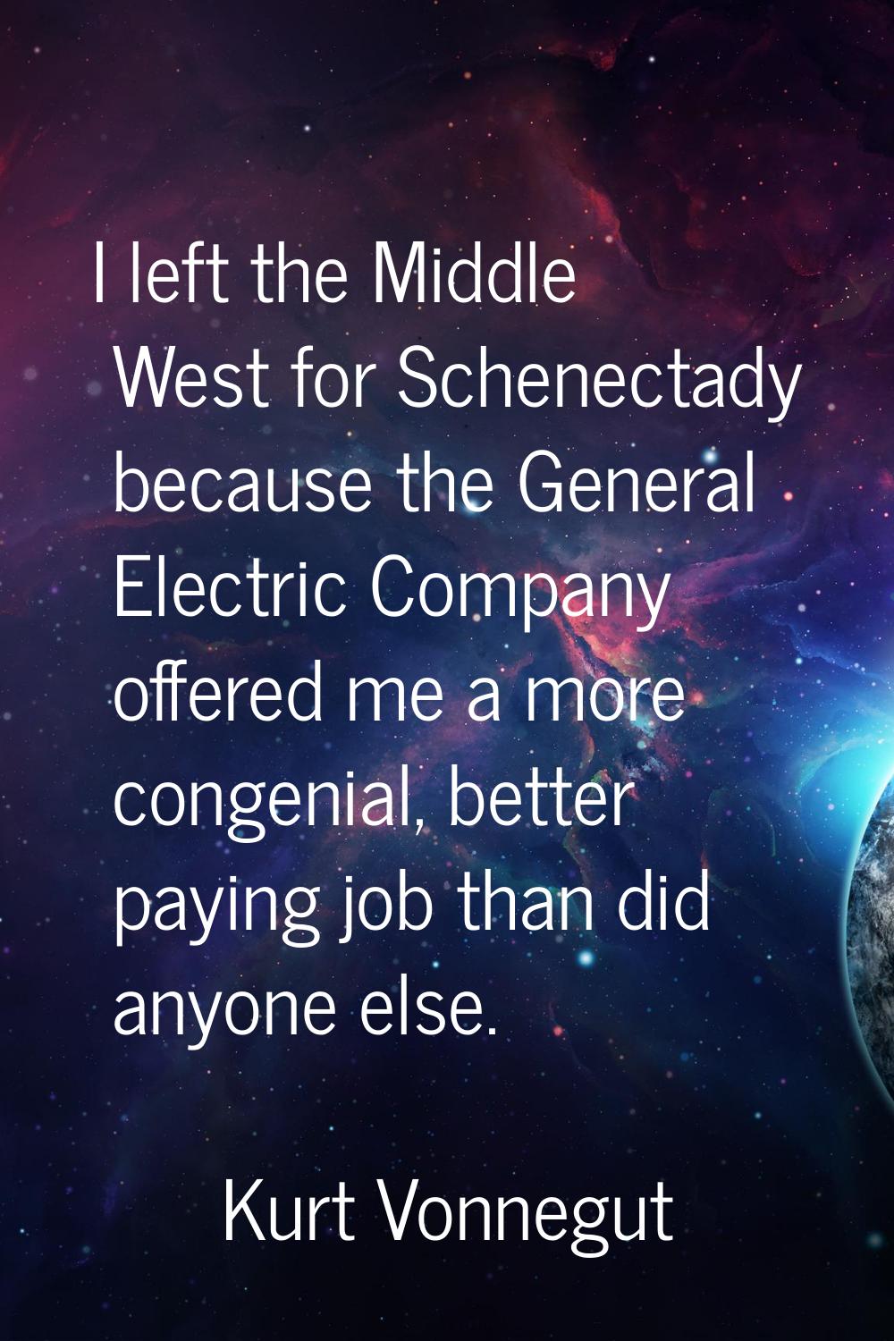 I left the Middle West for Schenectady because the General Electric Company offered me a more conge