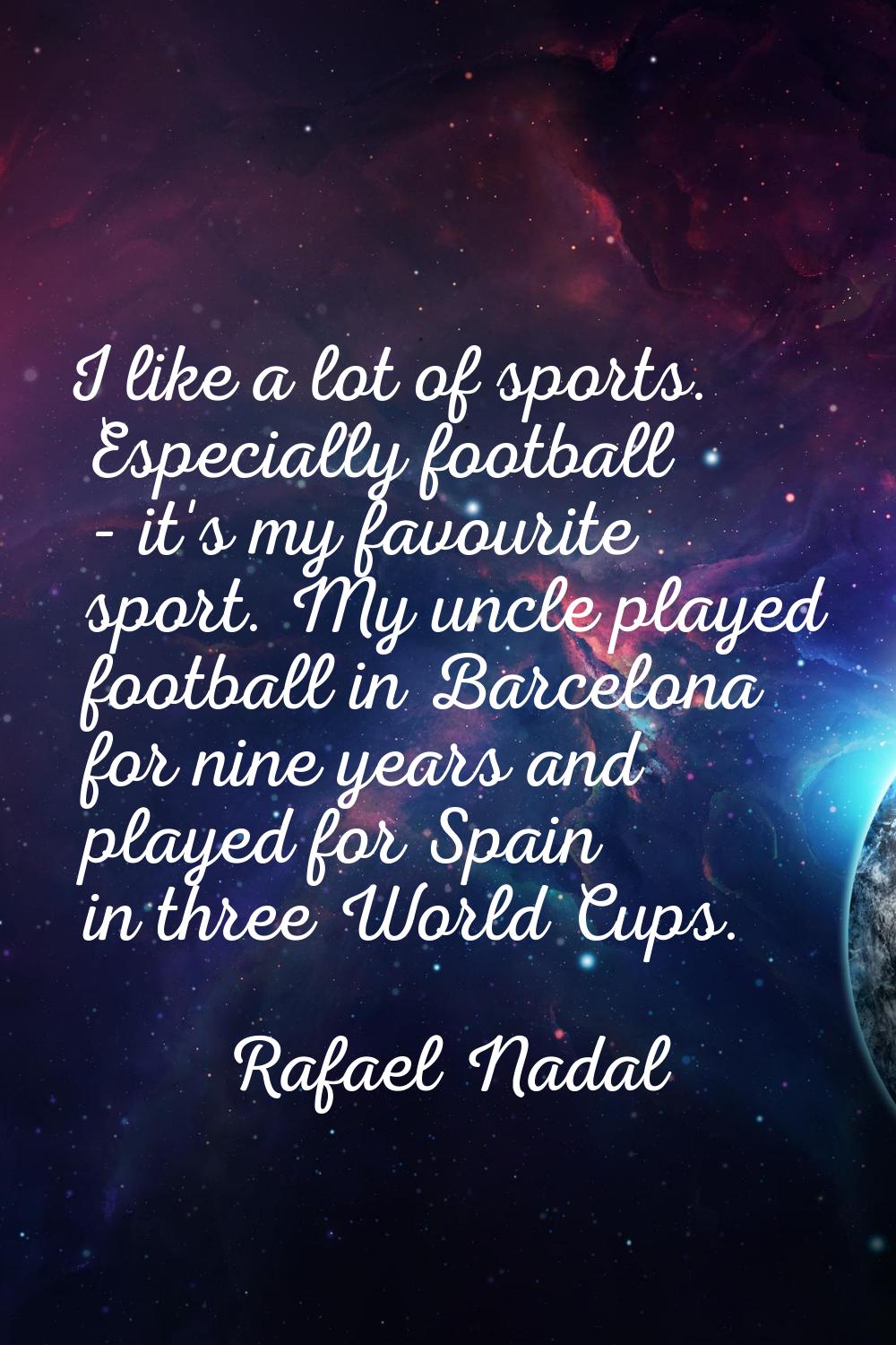 I like a lot of sports. Especially football - it's my favourite sport. My uncle played football in 