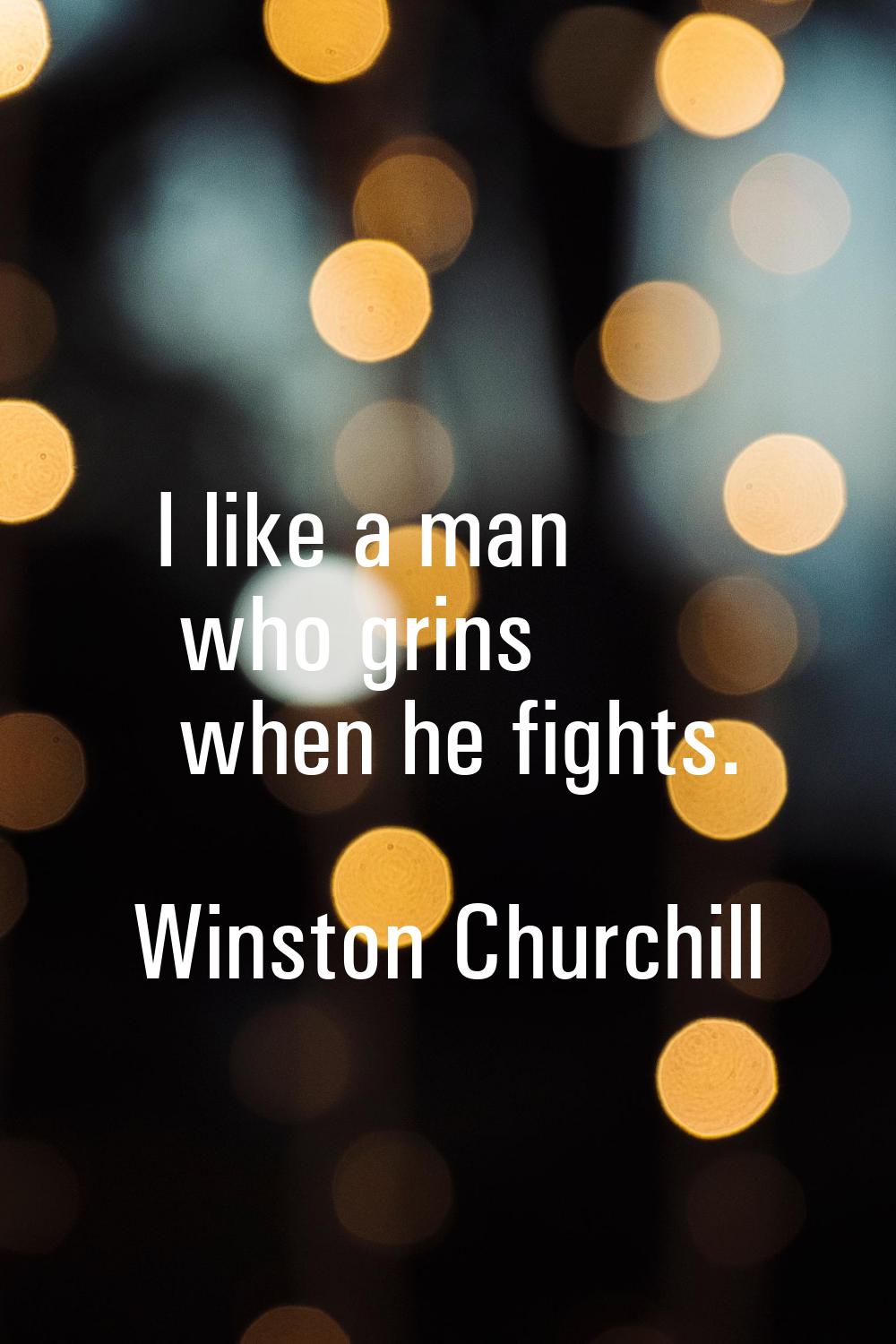 I like a man who grins when he fights.