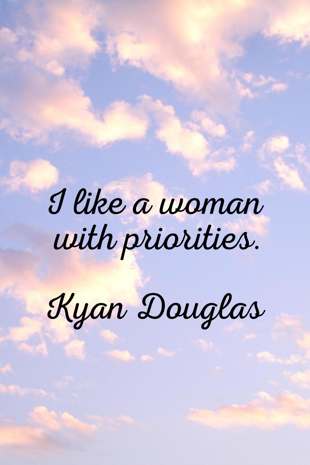 I like a woman with priorities.
