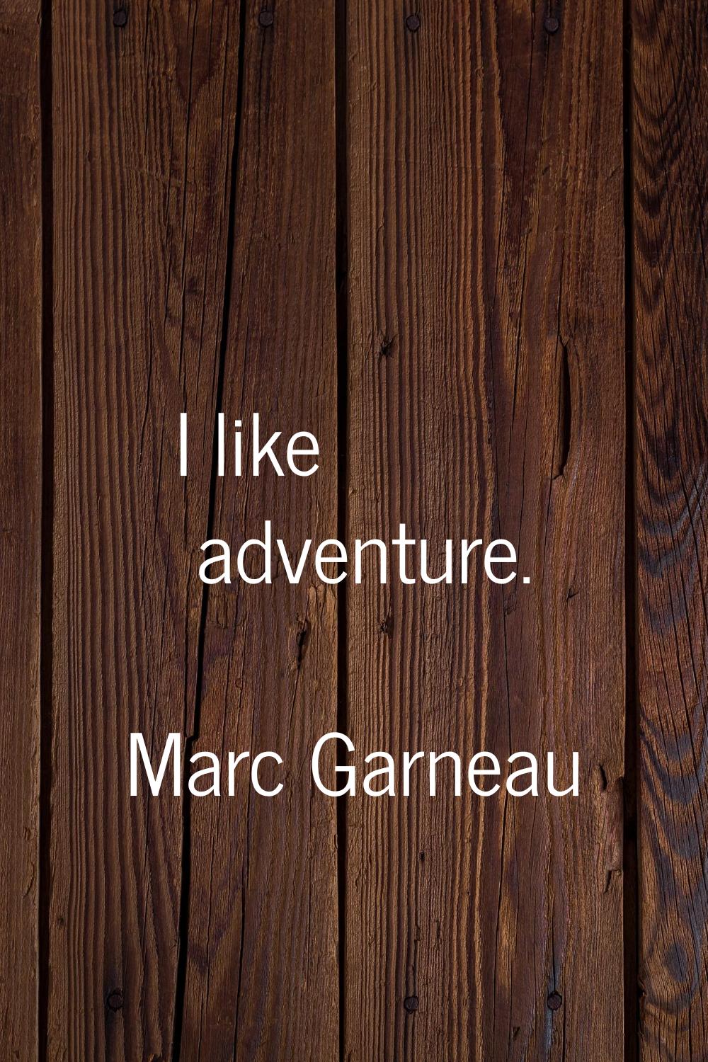 I like adventure.