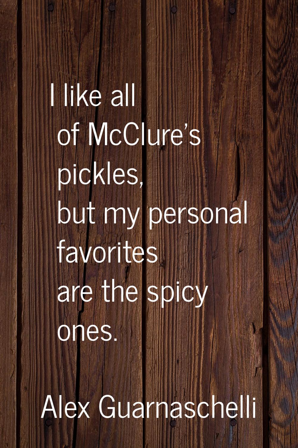 I like all of McClure's pickles, but my personal favorites are the spicy ones.